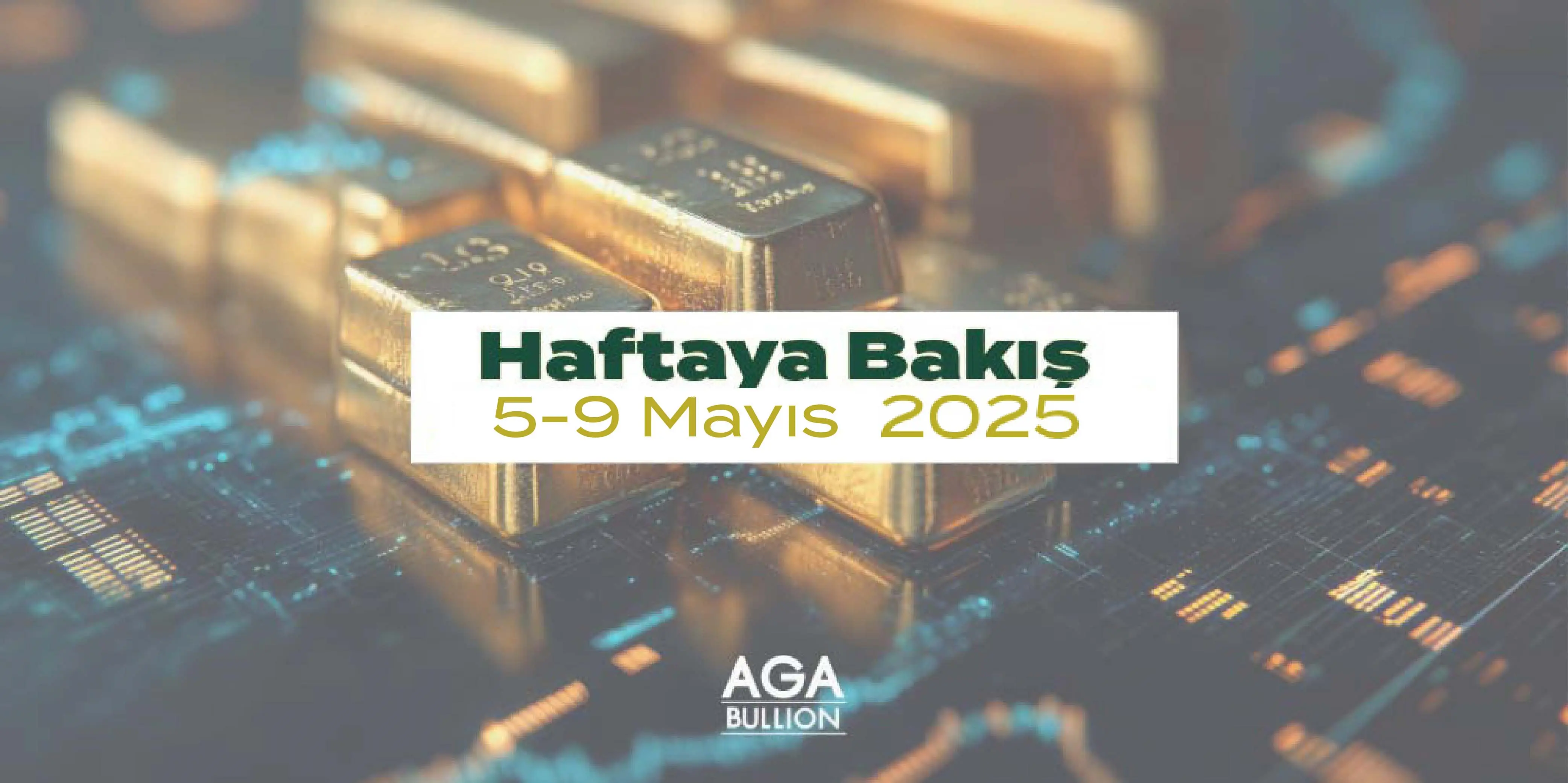 Haftaya Bakış 5-9 Mayıs 2025